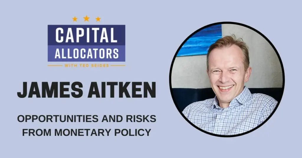 Capital Allocators podcast with Ted Seides - July 10, 2023 'Opportunities And Risks From Monetary Policy'